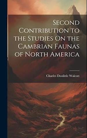 Second Contribution to the Studies On the Cambrian Faunas of North America