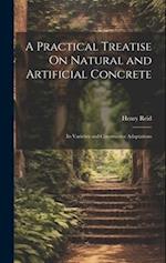 A Practical Treatise On Natural and Artificial Concrete: Its Varieties and Constructive Adaptations 