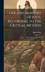 Life and Ministry of Jesus, According to the Critical Method: Being a Course of Lectures 