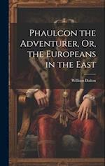 Phaulcon the Adventurer, Or, the Europeans in the East 