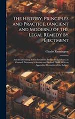 The History, Principles and Practice, (Ancient and Modern,) of the Legal Remedy by Ejectment: And the Resulting Action for Mesne Profits; the Evidence