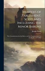 Members of Parliament, Scotland, Including the Minor Barons: The Commissioners for the Shires, and the Commissioners for the Burghs, 1357-1882 