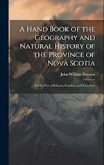 A Hand Book of the Geography and Natural History of the Province of Nova Scotia: For the Use of Schools, Families, and Travellers 