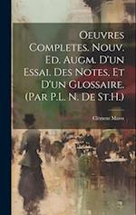 Oeuvres Completes. Nouv. Ed. Augm. D'un Essai. Des Notes, Et D'un Glossaire. (Par P.L. N. De St.H.)