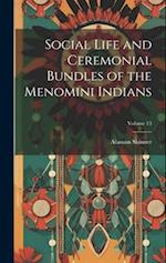 Social Life and Ceremonial Bundles of the Menomini Indians; Volume 13 