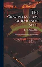 The Crystallization of Iron and Steel: An Introduction to the Study of Metallography 