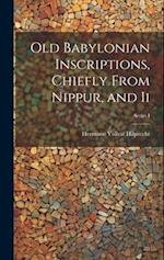 Old Babylonian Inscriptions, Chiefly From Nippur, and Ii; Series I 