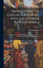 Travels From the Cape of Good-Hope, Into the Interior Parts of Africa: Including Many Interesting Anecdotes ; With Elegant Plates, Descriptive of the 