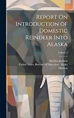Report On Introduction of Domestic Reindeer Into Alaska; Volume 5 