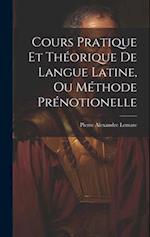 Cours Pratique Et Théorique De Langue Latine, Ou Méthode Prénotionelle