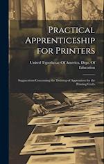 Practical Apprenticeship for Printers: Sugguestions Concerning the Training of Apprentices for the Printing Crafts 
