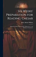 Six Weeks' Preparation for Reading Caesar: Adapted to Allen & Greenough's, Gildersleeve's, and Harkness's Grammars 