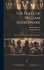 The Plays of William Shakespeare: Romeo and Juliet. Hamlet. Othello. Appendixes 