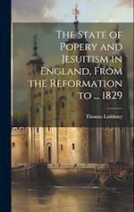 The State of Popery and Jesuitism in England, From the Reformation to ... 1829 