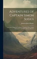 Adventures of Captain Simon Suggs: Late of the Tallapoosa Volunteers : Together With "Taking the Census," and Other Alabama Sketches 
