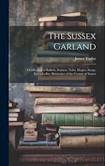 The Sussex Garland: A Collection of Ballads, Sonnets, Tales, Elegies, Songs, Epitaphs Etc. Illustrative of the County of Sussex 