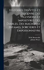 Histoires Dispvtes Et Discovrs Des Illvsions Et Impostvres Des Diables, Des Magiciens Infames, Sorcieres Et Empoisonnevrs