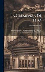 La Clemenza Di Tito: Dramma Per Musica, Da Rappresentarsi Nel Teatro Di S.a.s.e. Di Baviera : Nel Carnevale Dell' Anno 1736 
