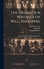 The Dramatick Writings of Will. Shakspere: King Henry Vi, Part 3. King Richard III 