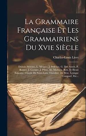 La Grammaire Française Et Les Grammairiens Du Xvie Siècle