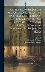 Letter From Sir Joseph De Cancy, Knight Of The Hospital Of St. John Of Jerusalem, To King Edward I. (1281), And Letter From King Edward I, To Sir Jose
