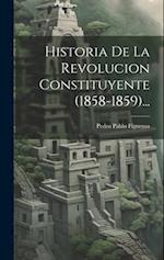 Historia De La Revolucion Constituyente (1858-1859)...