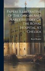 Papers Illustrative Of The Origin And Early History Of The Royal Hospital At Chelsea 