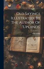 Old Sayings Illustrated, By The Author Of 'uplands' 