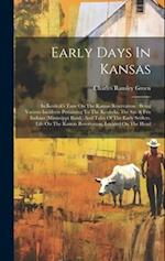 Early Days In Kansas: In Keokuk's Time On The Kansas Reservation : Being Various Incidents Pertaining To The Keokuks, The Sac & Fox Indians (mississip