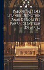 Paraphrase Des Litanies De Notre-dame De Lorette Par Un Serviteur De Mrie...