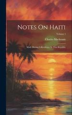 Notes On Haiti: Made During A Residence In That Republic; Volume 1 