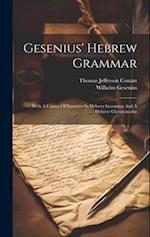 Gesenius' Hebrew Grammar: With A Course Of Exercises In Hebrew Grammar And A Hebrew Chrestomathy 