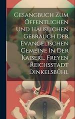Gesangbuch Zum Öffentlichen Und Häuslichen Gebrauch Der Evangelischen Gemeine In Der Kaiserl. Freyen Reichsstadt Dinkelsbühl 