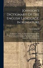Johnson's Dictionary Of The English Language, In Miniature: To Which Are Added, An Alphabetical Account Of The Heathen Deities, A List Of The Cities, 
