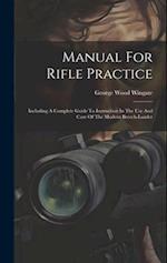 Manual For Rifle Practice: Including A Complete Guide To Instruction In The Use And Care Of The Modern Breech-loader 