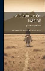 A Courier Of Empire: A Story Of Marcus Whitman's Ride To Save Oregon 