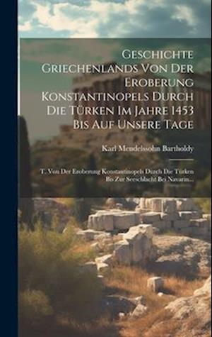 Geschichte Griechenlands Von Der Eroberung Konstantinopels Durch Die Türken Im Jahre 1453 Bis Auf Unsere Tage