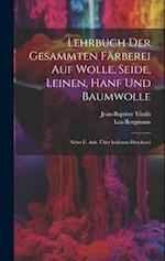 Lehrbuch Der Gesammten Färberei Auf Wolle, Seide, Leinen, Hanf Und Baumwolle: Nebst E. Anh. Über Indienne-druckerei 