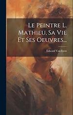 Le Peintre L. Mathieu, Sa Vie Et Ses Oeuvres...