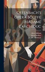 Offenbach's Opera Bouffe Madame L'archiduc 