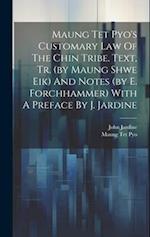 Maung Tet Pyo's Customary Law Of The Chin Tribe. Text, Tr. (by Maung Shwe Eik) And Notes (by E. Forchhammer) With A Preface By J. Jardine 