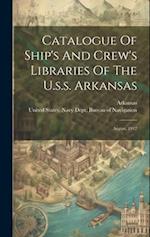 Catalogue Of Ship's And Crew's Libraries Of The U.s.s. Arkansas: August, 1912 