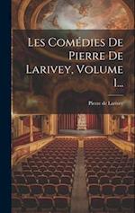 Les Comédies De Pierre De Larivey, Volume 1...