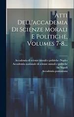 Atti Dell'accademia Di Scienze Morali E Politiche, Volumes 7-8...