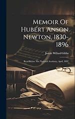 Memoir Of Hubert Anson Newton, 1830-1896: Read Before The National Academy, April, 1897 