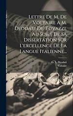 Lettre De M. De Voltaire A M. Deodati De' Tovazzi, Au Sujet De Sa Dissertation Sur L'excellence De La Langue Italienne...