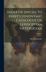 Index Of Species To Kirby's Synonymic Catalogue Of Lepidoptera Heterocera; Volume 1 