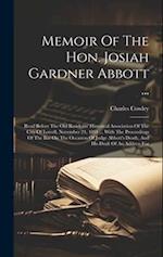 Memoir Of The Hon. Josiah Gardner Abbott ...: Read Before The Old Residents' Historical Association Of The City Of Lowell, November 24, 1891 ... With 