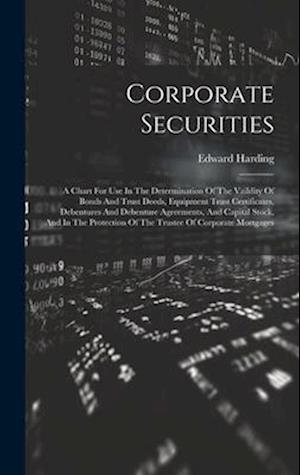 Corporate Securities: A Chart For Use In The Determination Of The Vaildity Of Bonds And Trust Deeds, Equipment Trust Certificates, Debentures And Debe