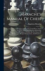 Marache's Manual Of Chess: Containing A Description Of The Board And Pieces, Chess Notation, Technical Terms With Diagrams Illustrating Them...to Whic